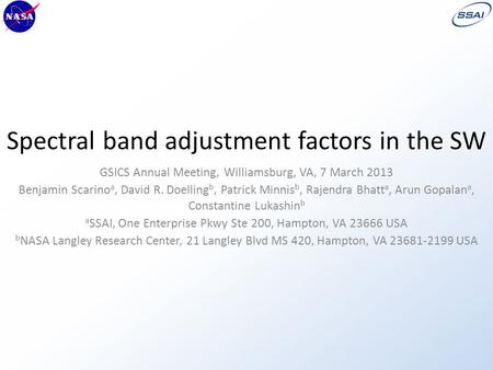 Spectral band adjustment factors in the SW GSICS Annual Meeting, Williamsburg, VA, 7 March 2013 Benjamin Scarino a, David R. Doelling b, Patrick Minnis.
