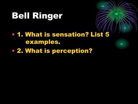 Bell Ringer 1. What is sensation? List 5 examples. 2. What is perception?