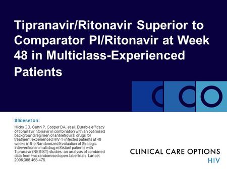Tipranavir/Ritonavir Superior to Comparator PI/Ritonavir at Week 48 in Multiclass-Experienced Patients Slideset on: Hicks CB, Cahn P, Cooper DA, et al.