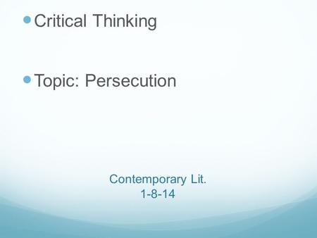Contemporary Lit. 1-8-14 Critical Thinking Topic: Persecution.