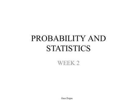 PROBABILITY AND STATISTICS WEEK 2 Onur Doğan. Introduction to Probability The Classical Interpretation of Probability The Frequency Interpretation of.