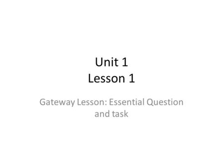 Unit 1 Lesson 1 Gateway Lesson: Essential Question and task.