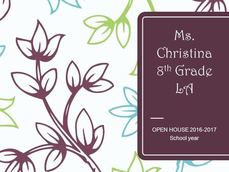 Ms. Christina 8 th Grade LA OPEN HOUSE 2016-2017 School year.