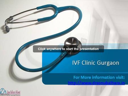 Click anywhere to start the presentation IVF Clinic Gurgaon For More information visit: