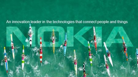 1 © Nokia 2016 An innovation leader in the technologies that connect people and things.