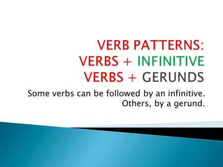 Some verbs can be followed by an infinitive. Others, by a gerund.