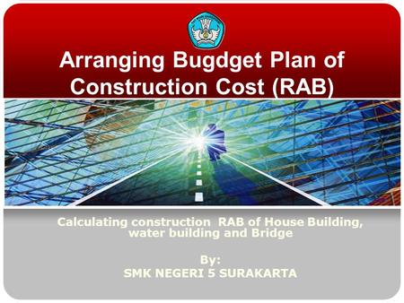 Arranging Bugdget Plan of Construction Cost (RAB) Calculating construction RAB of House Building, water building and Bridge By: SMK NEGERI 5 SURAKARTA.