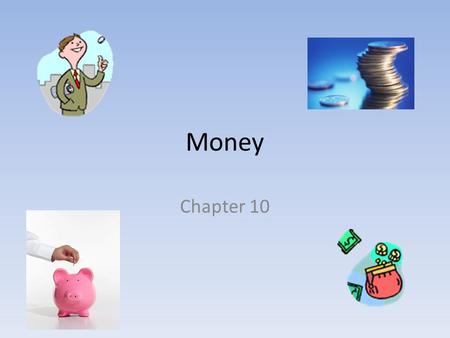 Money Chapter 10. What is Money? Money is anything that serves as a medium of exchange, a unit of account, and a store of value.