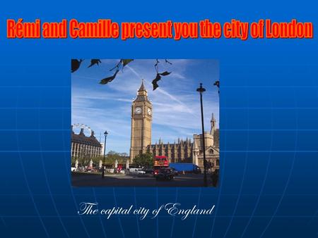 The capital city of England. London is in the South-East of England. There are 7 684 700 inhabitants They are Europeans but their money is the « pound.