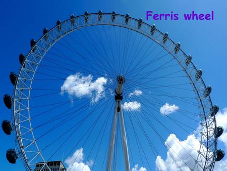 Ferris wheel. The London Eye It was built in 1999.