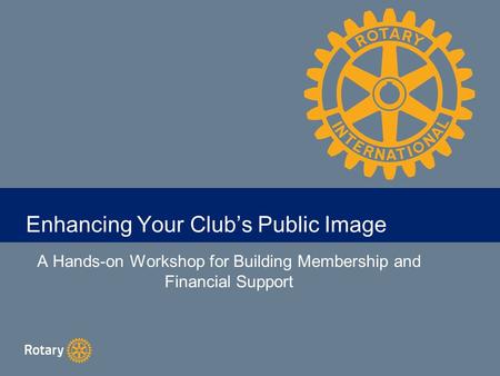 TITLE Enhancing Your Club’s Public Image A Hands-on Workshop for Building Membership and Financial Support.