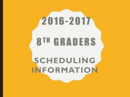 2016-2017 8 TH GRADERS SCHEDULING INFORMATION. CORE CLASSES Everyone gets Core Classes English, Reading, Math, Science & Social Studies PE ONE ELECTIVE!
