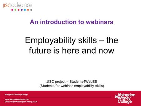 An introduction to webinars Employability skills – the future is here and now JISC project – Students4WebES (Students for webinar employability skills)