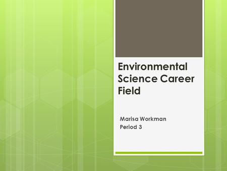 Environmental Science Career Field Marisa Workman Period 3.