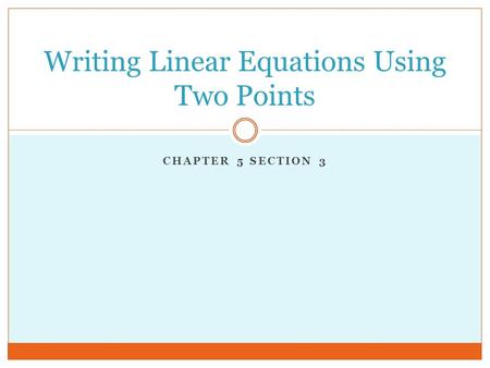 CHAPTER 5 SECTION 3 Writing Linear Equations Using Two Points.