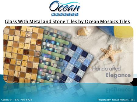 Glass With Metal and Stone Tiles by Ocean Mosaics Tiles Prepared By: Ocean Mosaics TilesCall 1-877-756-6724.