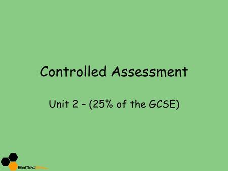 Controlled Assessment Unit 2 – (25% of the GCSE).