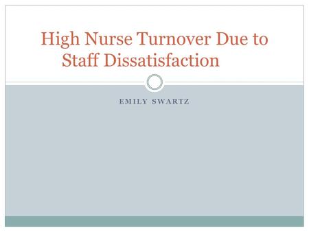 EMILY SWARTZ High Nurse Turnover Due to Staff Dissatisfaction.