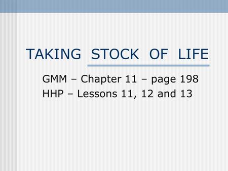 TAKING STOCK OF LIFE GMM – Chapter 11 – page 198 HHP – Lessons 11, 12 and 13.