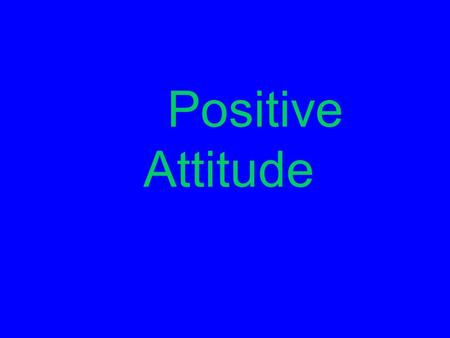 Positive Attitude 2 POSITIVE ATTITUDE –T–The more positive your attitude, the happier you will be. –T–The mind is a kingdom unto itself; it can make.
