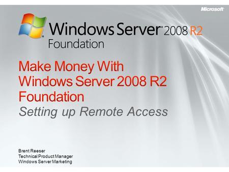 Setting up Remote Access Brent Reeser Technical Product Manager Windows Server Marketing.