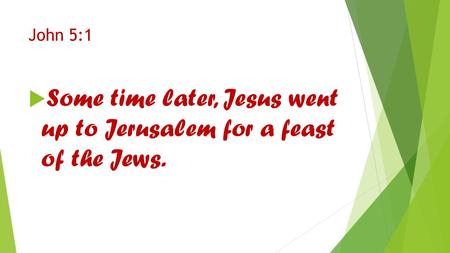 John 5:1  Some time later, Jesus went up to Jerusalem for a feast of the Jews.