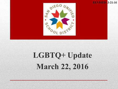 LGBTQ+ Update March 22, 2016 REVISED: 3-21-16. LGBTQ+ Update 1Local Climate School Survey 2Online Bullying Reporting Form 3Staff Training 4GSA Support.