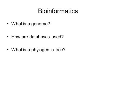 Bioinformatics What is a genome? How are databases used? What is a phylogentic tree?