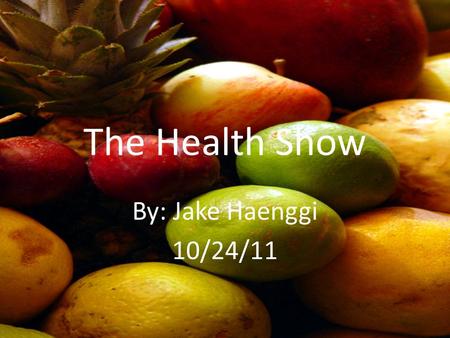 The Health Show By: Jake Haenggi 10/24/11 Which Food Is The Healthiest?