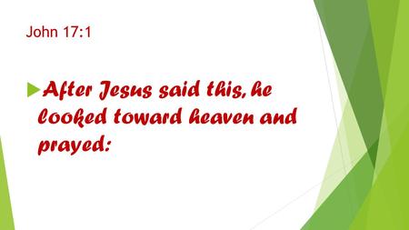 John 17:1  After Jesus said this, he looked toward heaven and prayed: