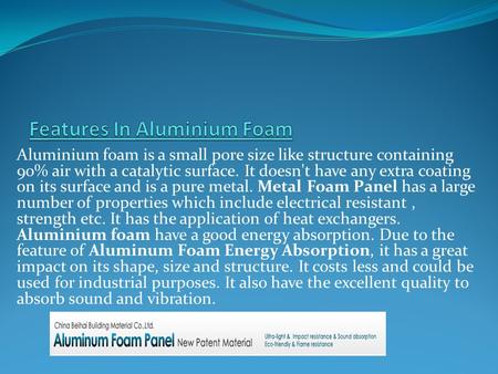 Aluminium foam is a small pore size like structure containing 90% air with a catalytic surface. It doesn't have any extra coating on its surface and is.