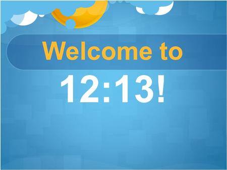 Welcome to 12:13! ICE BREAKER o Name o Grade o School o What is one super power you would like to have?