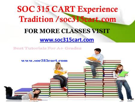 SOC 315 CART Experience Tradition /soc315cart.com FOR MORE CLASSES VISIT