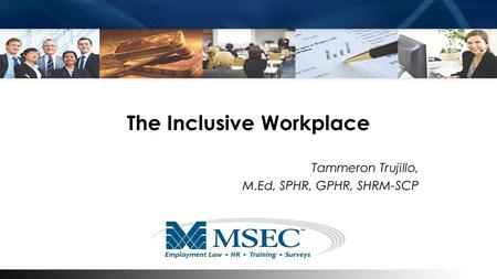 The Inclusive Workplace Tammeron Trujillo, M.Ed, SPHR, GPHR, SHRM-SCP.