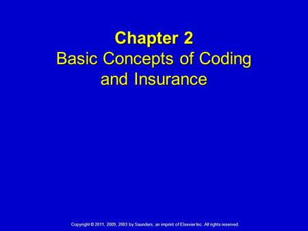 Copyright © 2011, 2009, 2003 by Saunders, an imprint of Elsevier Inc. All rights reserved. 1 Chapter 2 Basic Concepts of Coding and Insurance.