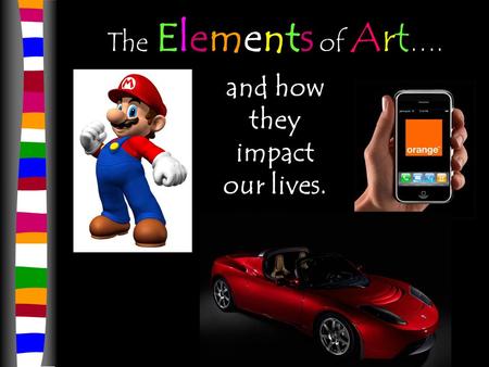 The Elements of Art …. and how they impact our lives.