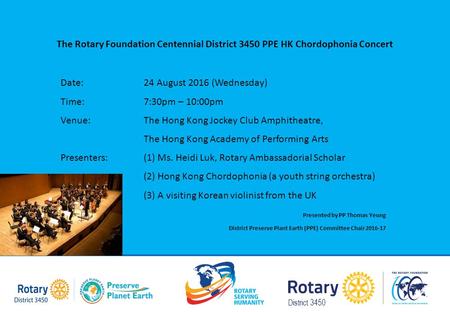 District 3450 The Rotary Foundation Centennial District 3450 PPE HK Chordophonia Concert Date:24 August 2016 (Wednesday) Time:7:30pm – 10:00pm Venue:The.
