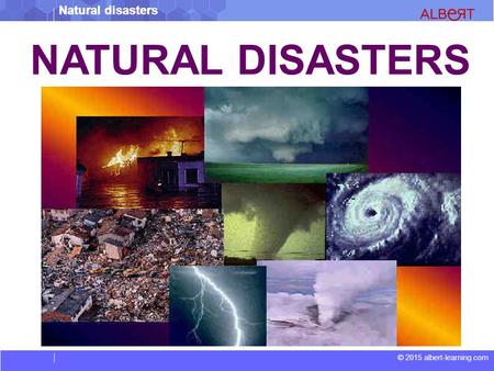 © 2015 albert-learning.com Natural disasters NATURAL DISASTERS.