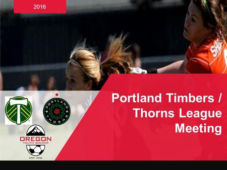 2016 Portland Timbers / Thorns League Meeting.  2 AGEND A Introductions What are the new changes? Referee Expectations Rules.