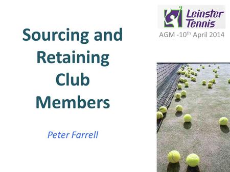 Sourcing and Retaining Club Members Peter Farrell AGM -10 th April 2014.