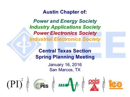 Austin Chapter of: Power and Energy Society Industry Applications Society Power Electronics Society Industrial Electronics Society Central Texas Section.