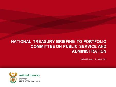 NATIONAL TREASURY BRIEFING TO PORTFOLIO COMMITTEE ON PUBLIC SERVICE AND ADMINISTRATION National Treasury | 2 March 2011.