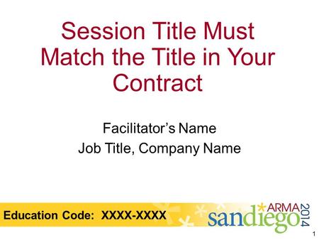 Session Title Must Match the Title in Your Contract Facilitator’s Name Job Title, Company Name 1 Education Code: XXXX-XXXX.