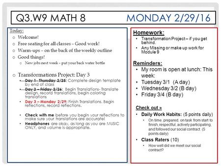 Q3.W9 MATH 8MONDAY 2/29/16 Today: o Welcome! o Free seating for all classes – Good work! o Warm-ups – on the back of the weekly outline o Good things!