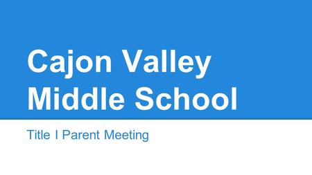 Cajon Valley Middle School Title I Parent Meeting.