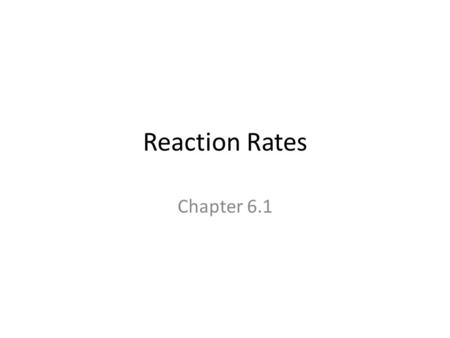 Reaction Rates Chapter 6.1. Reaction Rates Chemical Kinetics is the branch of chemistry concerned with the rates of chemical reactions Reaction Rate is.