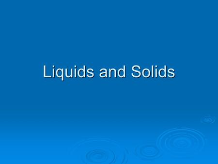 Liquids and Solids. Intermolecular Forces  Intermolecular Forces are the attraction between molecules  They vary in strength, but are generally weaker.