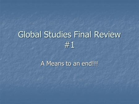 Global Studies Final Review #1 A Means to an end!!!