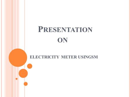 P RESENTATION ON ELECTRICITY METER USINGSM. ABSTRACT THE METER READING BY MANPOWER Inefficient system of billing and collection Less efficient, error.