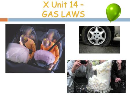 X Unit 14 – GAS LAWS. Properties of Gases Gas properties are affected by certain variables. Those variables are: 1. V = volume of the gas (L) 2. T = temperature.